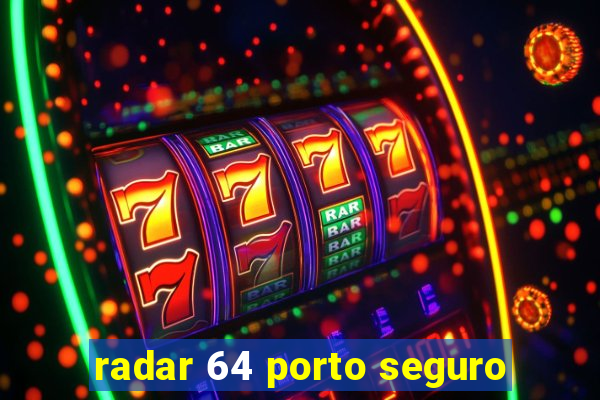 radar 64 porto seguro